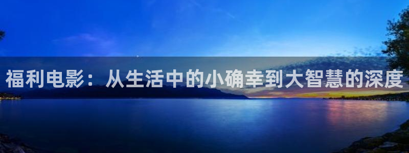 丝瓜视频亲吻：福利电影：从生活中的小确幸到大智慧的深度