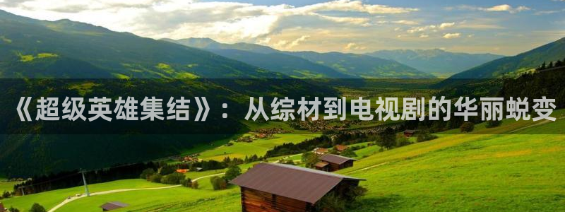丝瓜视频iosis：《超级英雄集结》：从综材到电视剧的华丽蜕变